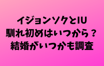 イジョンソクとIUの馴れ初めはいつから？結婚がいつかも調査