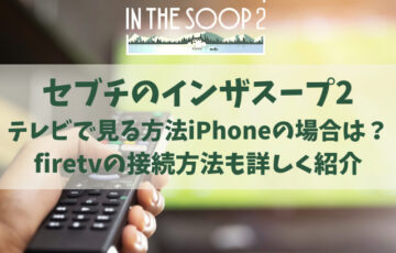 セブチのインザスープ2をテレビで見る方法iPhoneの場合は？firetvの接続方法も詳しく紹介