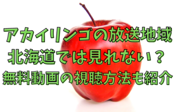 アカイリンゴの放送地域で北海道では見れない？無料動画の視聴方法も紹介