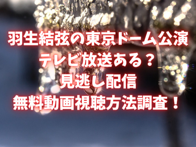 羽生結弦の東京ドーム公演はテレビ放送ある？見逃し配信や無料動画視聴方法も調査！