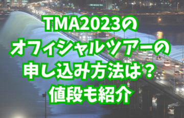 TMA2023のオフィシャルツアーの申し込み方法は？値段も紹介