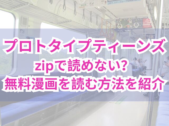 プロトタイプティーンズzipで読めない？無料漫画を読む方法を紹介