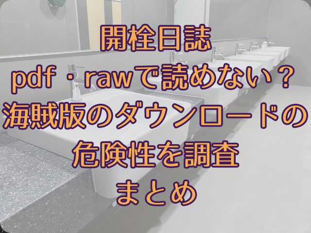 開栓日誌はpdf・rawで読めない？海賊版のダウンロードの危険性を調査