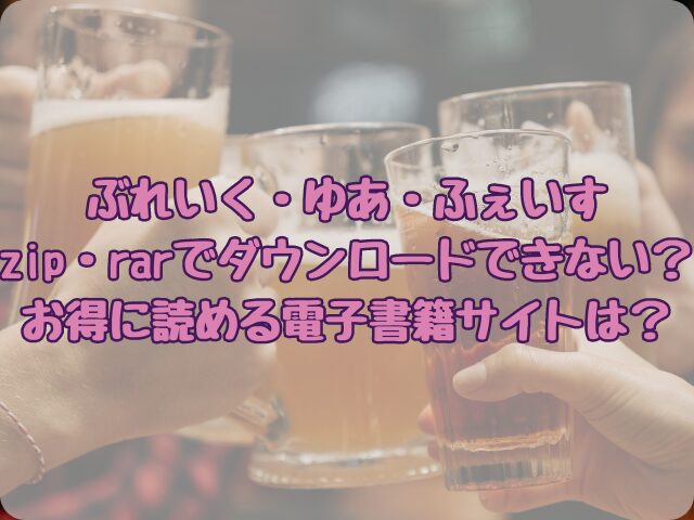 ぶれいく・ゆあ・ふぇいすはzip・rarでダウンロードできない？お得に読める電子書籍サイトは？