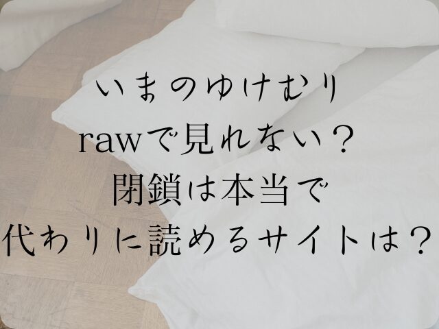 いまのゆけむりrawで見れない？閉鎖は本当で代わりに読めるサイトは？