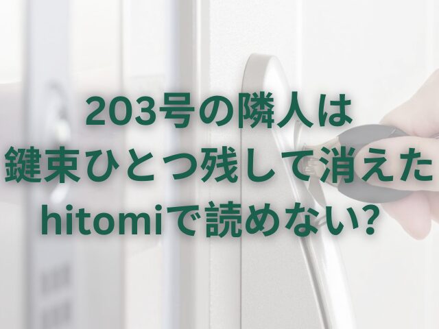 203号の隣人は鍵束ひとつ残して消えたはhitomiで読めない？結末や続きも紹介