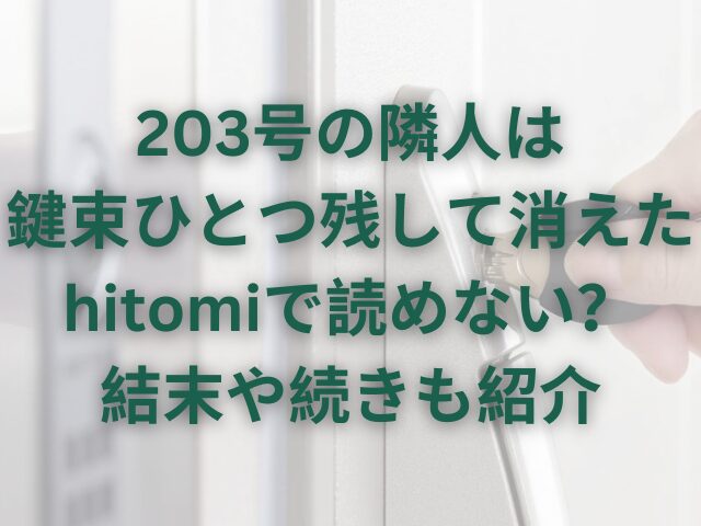 203号の隣人は鍵束ひとつ残して消えたはhitomiで読めない？結末や続きも紹介