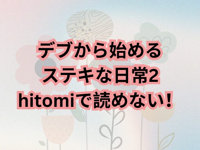 デブから始めるステキな日常2はhitomiで読めない！無料で読める方法は？