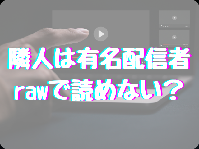 隣人は有名配信者はrawで読めない？危険性なく無料で読める方法は？