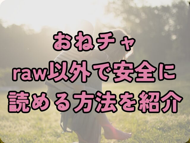 おねチャをrawで読むと危険！安全に読める方法を紹介