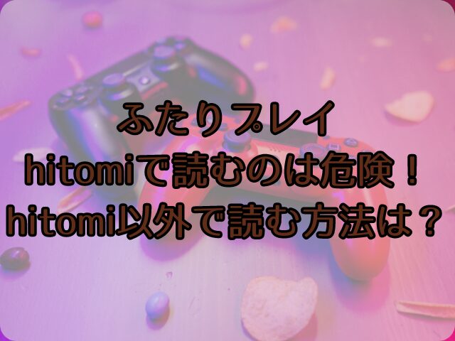 ふたりプレイはhitomiで読むのは危険！hitomi以外で読む方法は？