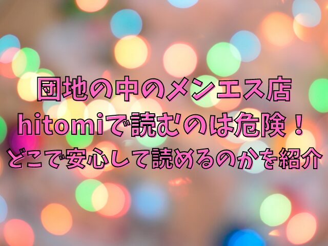 団地の中のメンエス店はhitomiで読むのは危険！どこで安心して読めるのかを紹介