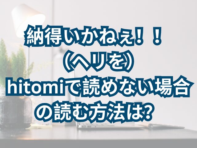 納得いかねぇ！！（ヘリを）-hitomi、rawで-違法転載で読めない？-読めない場合の読む方法は？