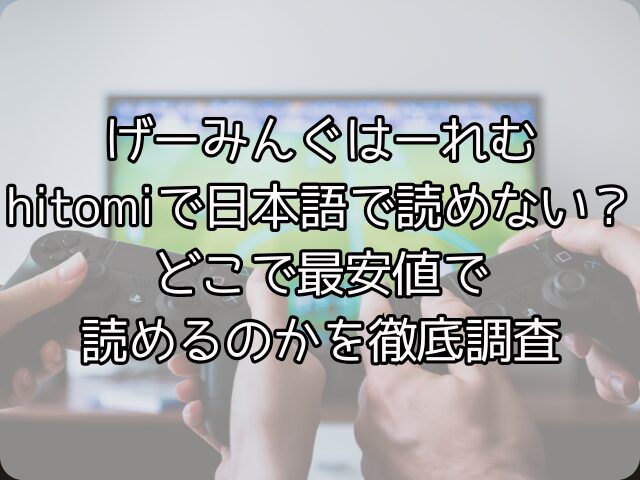 げーみんぐはーれむはhitomiで日本語で読めない？どこで最安値で読めるのかを徹底調査