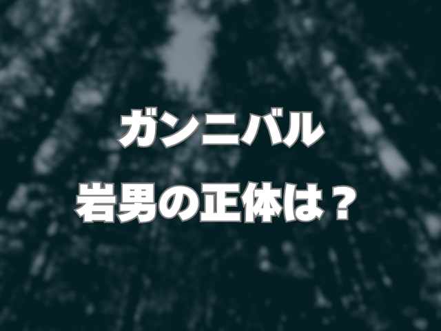 ガンニバルの岩男の正体は？最後がどうなるかネタバレ紹介！